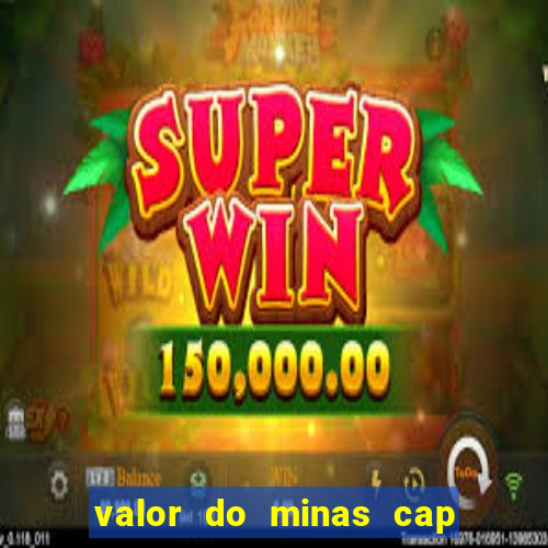 valor do minas cap dessa semana